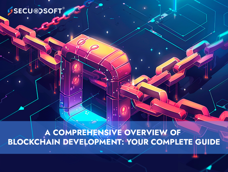 A Comprehensive Overview of Blockchain Development: Your Complete Guide